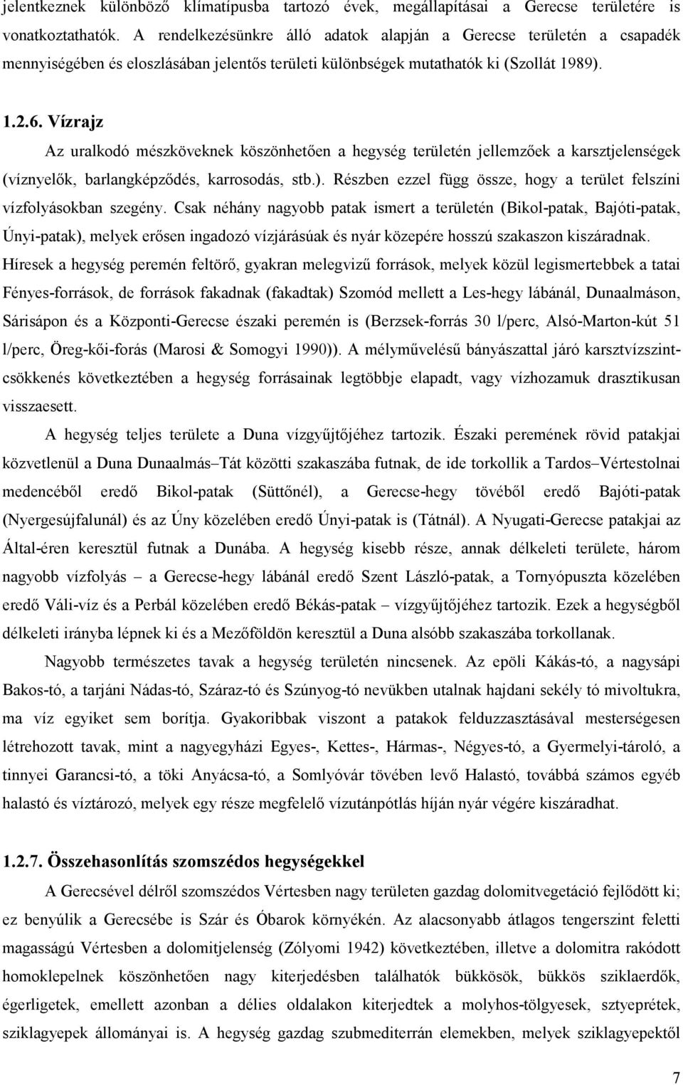 Vízrajz Az uralkodó mészköveknek köszönhetıen a hegység területén jellemzıek a karsztjelenségek (víznyelık, barlangképzıdés, karrosodás, stb.).