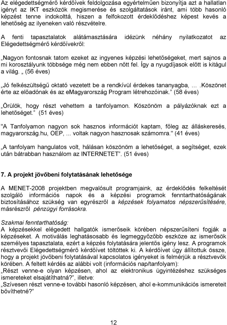 A fenti tapasztalatok alátámasztására idézünk néhány nyilatkozatot az Elégedettségmérő kérdőívekről: Nagyon fontosnak tatom ezeket az ingyenes képzési lehetőségeket, mert sajnos a mi korosztályunk