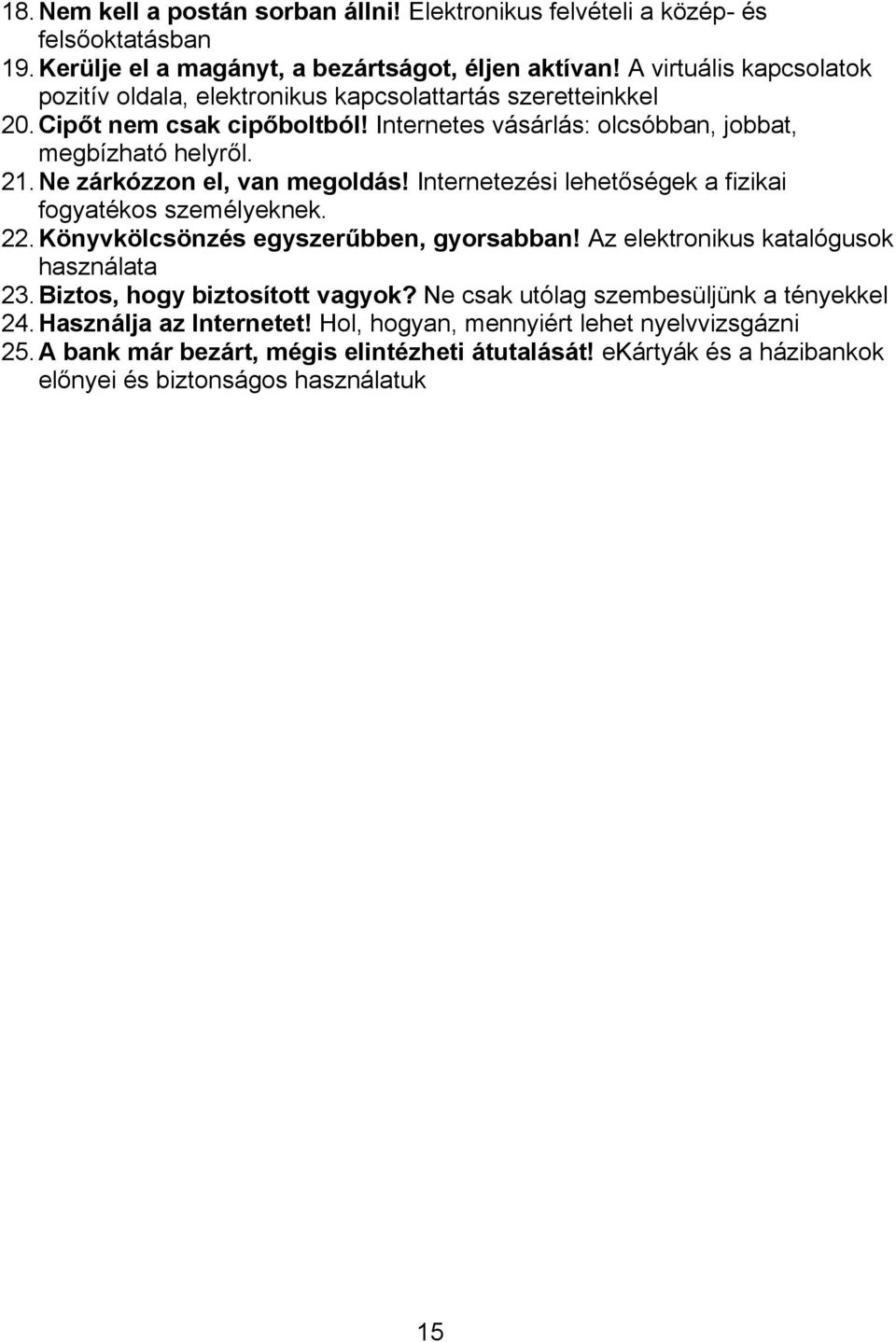 Ne zárkózzon el, van megoldás! Internetezési lehetőségek a fizikai fogyatékos személyeknek. 22. Könyvkölcsönzés egyszerűbben, gyorsabban! Az elektronikus katalógusok használata 23.