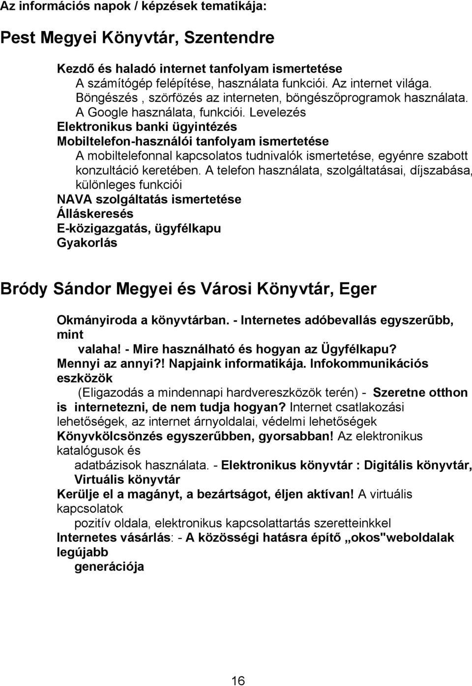 Levelezés Elektronikus banki ügyintézés Mobiltelefon-használói tanfolyam ismertetése A mobiltelefonnal kapcsolatos tudnivalók ismertetése, egyénre szabott konzultáció keretében.