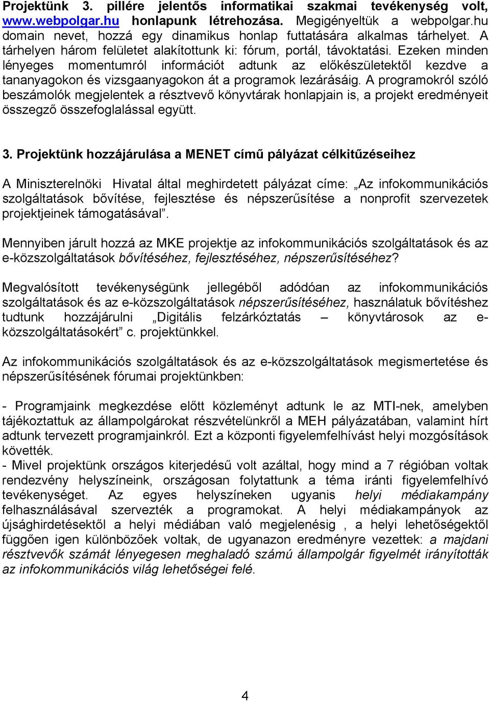 Ezeken minden lényeges momentumról információt adtunk az előkészületektől kezdve a tananyagokon és vizsgaanyagokon át a programok lezárásáig.