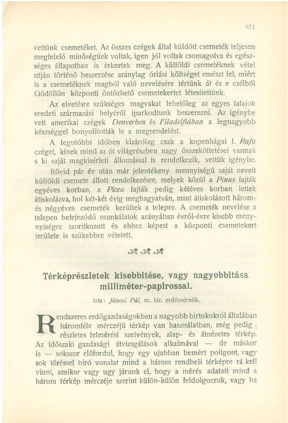 csemetekertet létesítettünk. Az elvetésre szükséges magvakat lehetőleg az egyes fafajok eredeti származási helyéről iparkodtunk beszerezni.