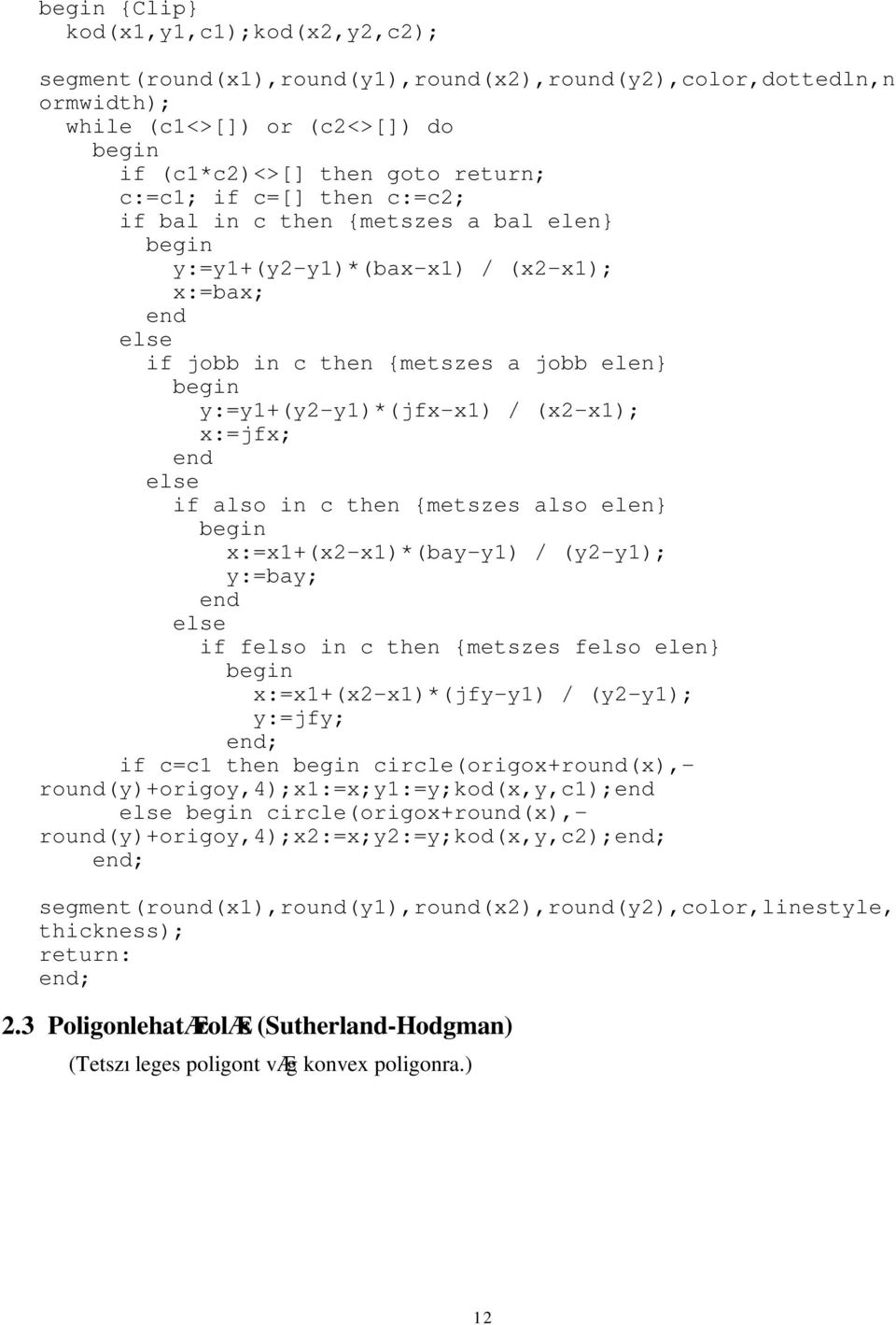 x:=x+(x-x)*(bay-y) / (y-y); y:=bay; end else if felso in c then {metszes felso elen} x:=x+(x-x)*(jfy-y) / (y-y); y:=jfy; if c=c then circle(origox+round(x),-