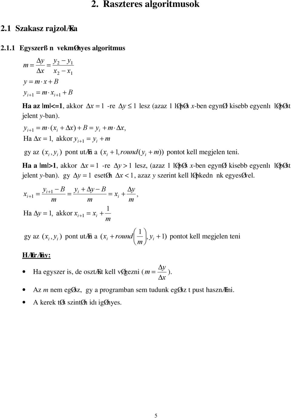 y = m ( x + x) + B = y + m x, i+ i i Ha x =, akkor y = y + m i+ i gy az ( xi, yi ) pont utæn a ( xi +, round( yi + m)) pontot kell megjelen teni.