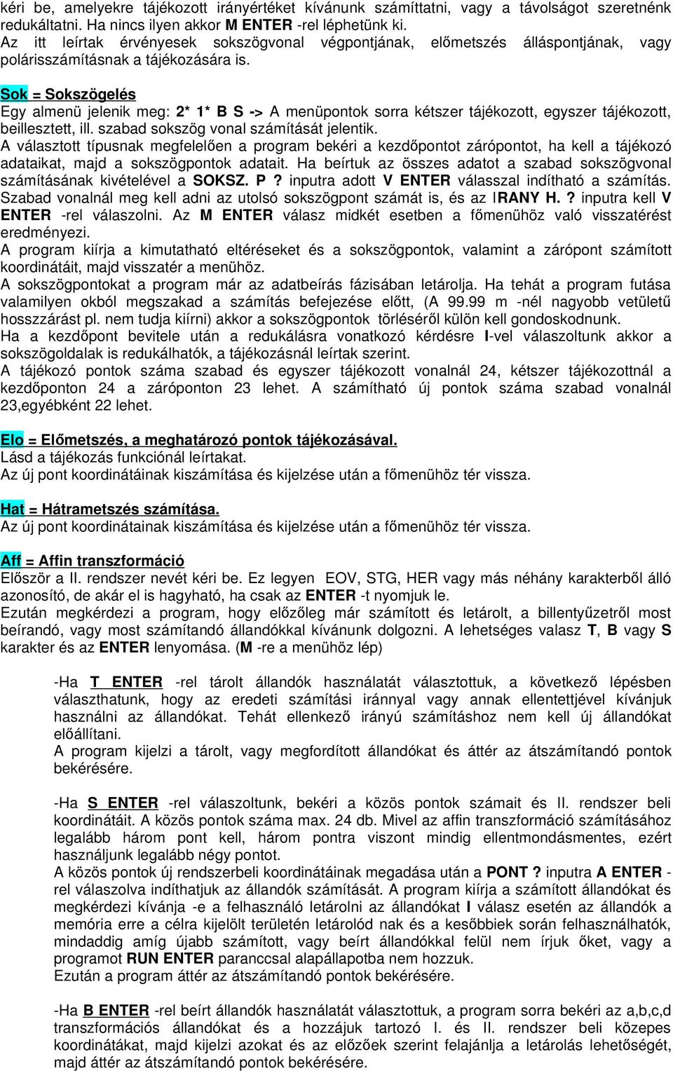 Sok = Sokszögelés Egy almenü jelenik meg: 2* 1* B S -> A menüpontok sorra kétszer tájékozott, egyszer tájékozott, beillesztett, ill. szabad sokszög vonal számítását jelentik.