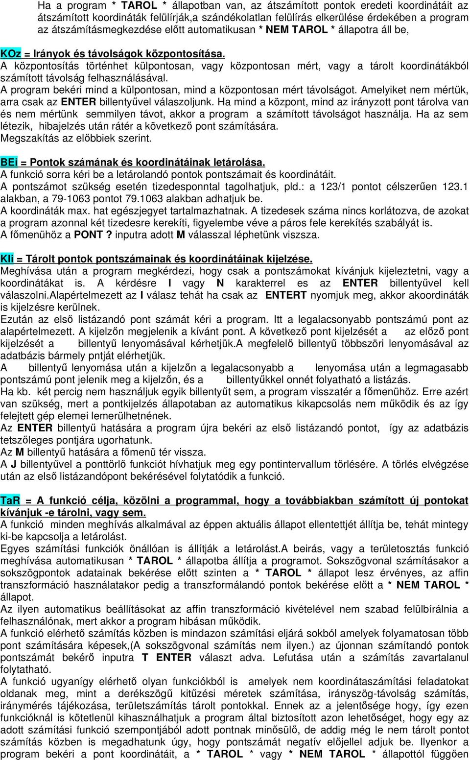 A központosítás történhet külpontosan, vagy központosan mért, vagy a tárolt koordinátákból számított távolság felhasználásával. A program bekéri mind a külpontosan, mind a központosan mért távolságot.