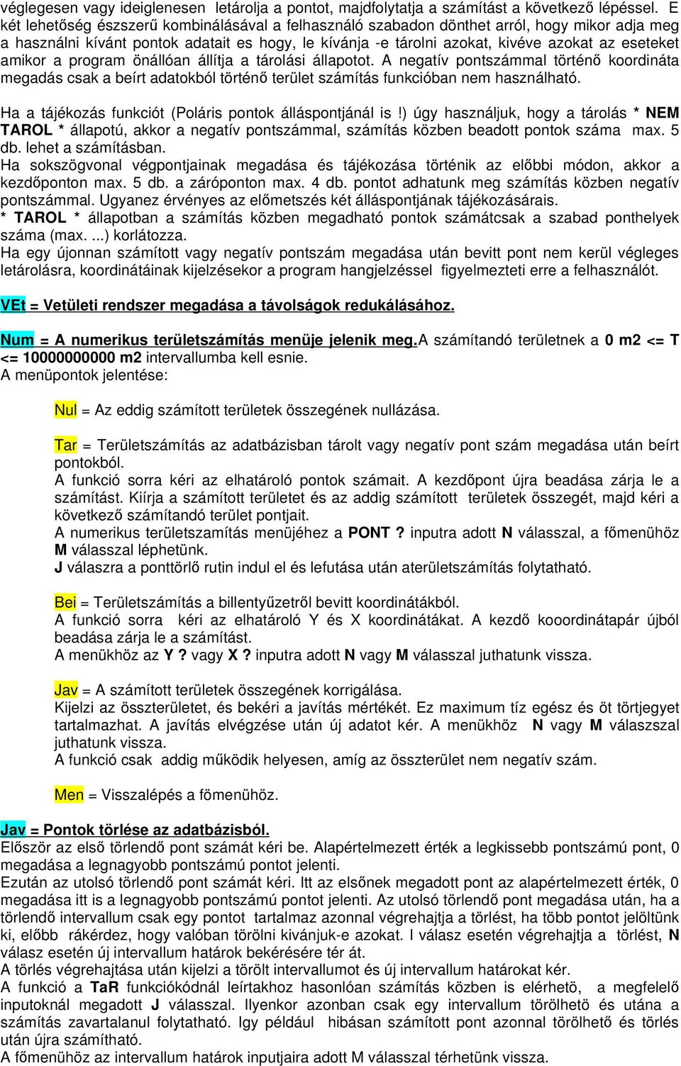 amikor a program önállóan állítja a tárolási állapotot. A negatív pontszámmal történı koordináta megadás csak a beírt adatokból történı terület számítás funkcióban nem használható.