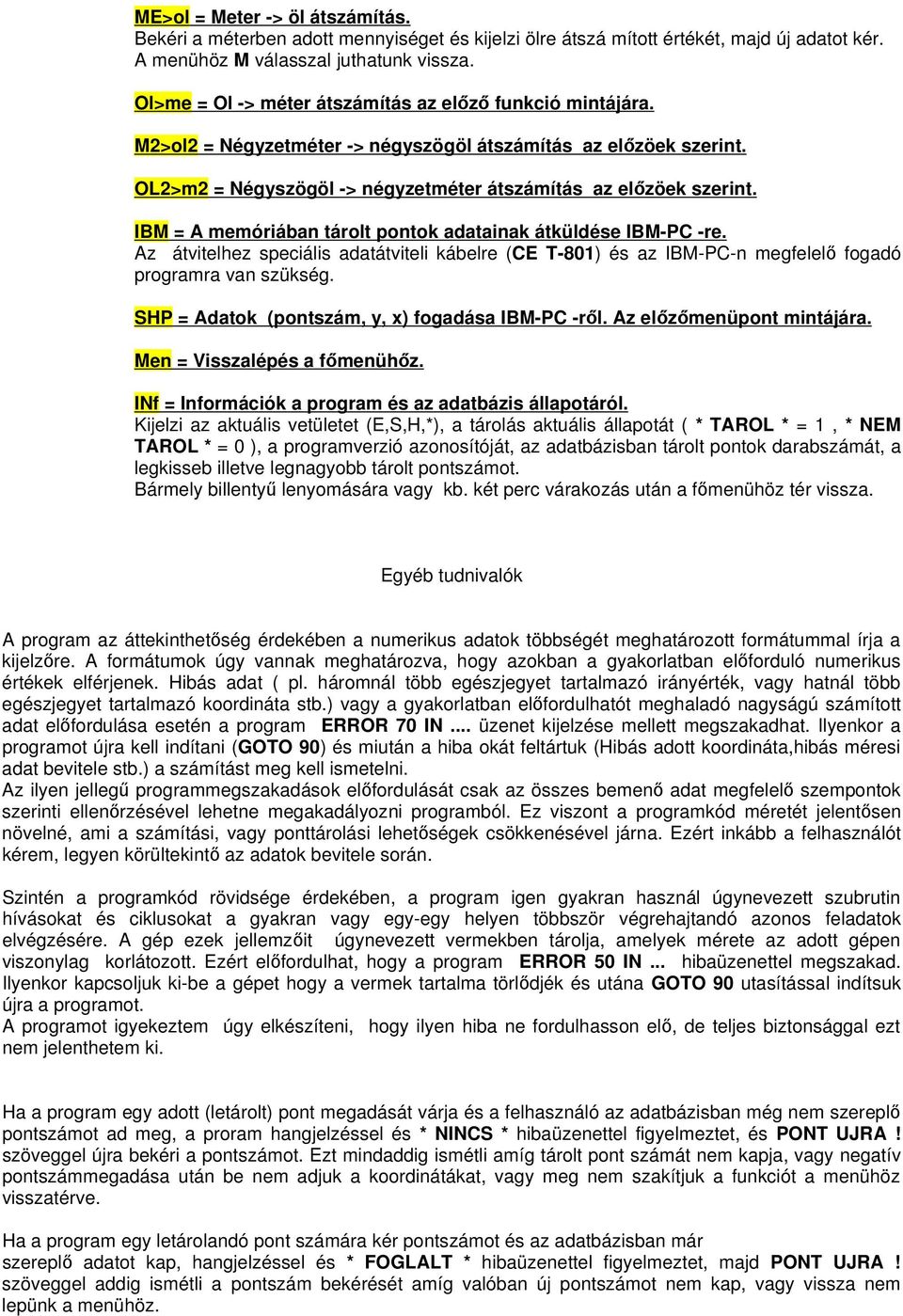 IBM = A memóriában tárolt pontok adatainak átküldése IBM-PC -re. Az átvitelhez speciális adatátviteli kábelre (CE T-801) és az IBM-PC-n megfelelı fogadó programra van szükség.