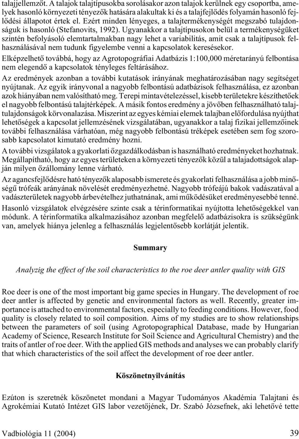 Ezért minden lényeges, a talajtermékenységét megszabó tulajdonságuk is hasonló (Stefanovits, 1992).