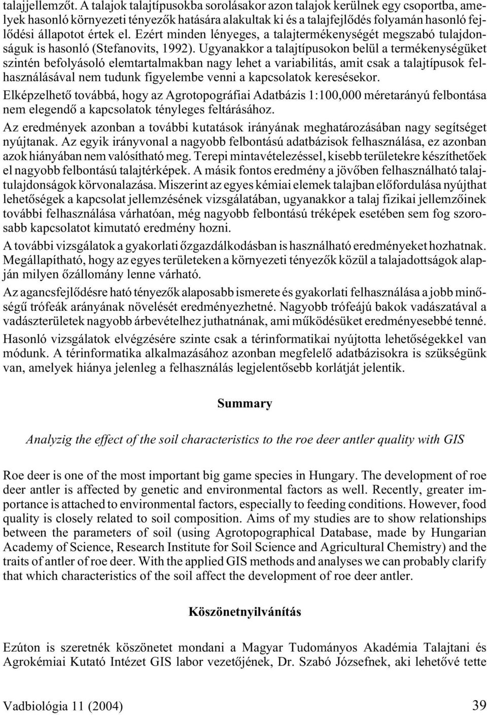 Ezért minden lényeges, a talajtermékenységét megszabó tulajdonságuk is hasonló (Stefanovits, 1992).