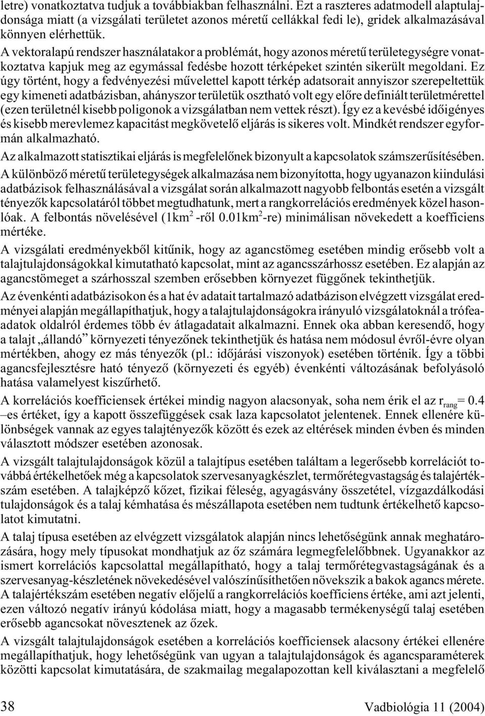 A vektoralapú rendszer használatakor a problémát, hogy azonos méretû területegységre vonatkoztatva kapjuk meg az egymással fedésbe hozott térképeket szintén sikerült megoldani.