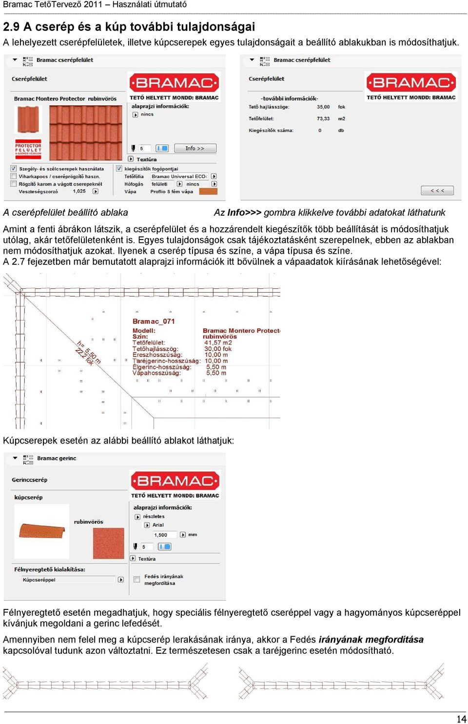 utólag, akár tetőfelületenként is. Egyes tulajdonságok csak tájékoztatásként szerepelnek, ebben az ablakban nem módosíthatjuk azokat. Ilyenek a cserép típusa és színe, a vápa típusa és színe. A 2.