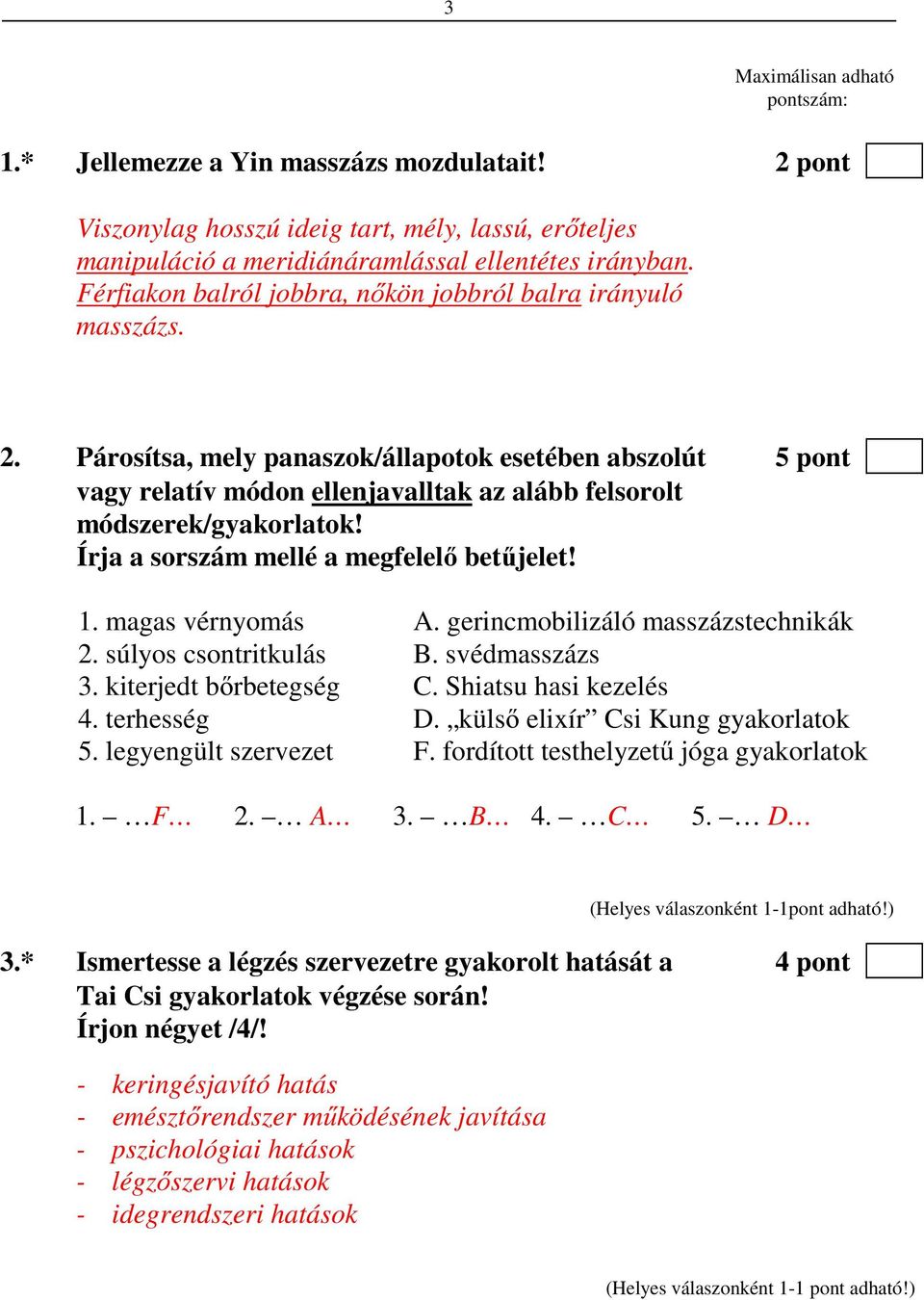 Párosítsa, mely panaszok/állapotok esetében abszolút 5 pont vagy relatív módon ellenjavalltak az alább felsorolt módszerek/gyakorlatok! Írja a sorszám mellé a megfelelő betűjelet! 1.