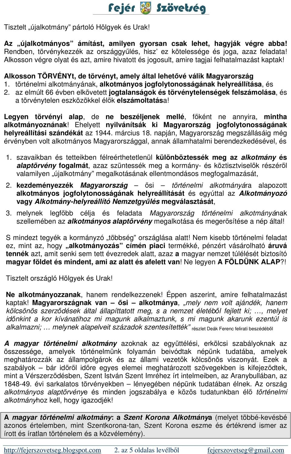 Alkosson TÖRVÉNYt, de törvényt, amely által lehetővé válik Magyarország 1. történelmi alkotmányának, alkotmányos jogfolytonosságának helyreállítása, és 2.