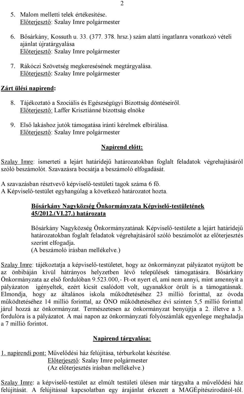 Napirend előtt: Szalay Imre: ismerteti a lejárt határidejű határozatokban foglalt feladatok végrehajtásáról szóló beszámolót. Szavazásra bocsátja a beszámoló elfogadását. 45/2012.(VI.27.