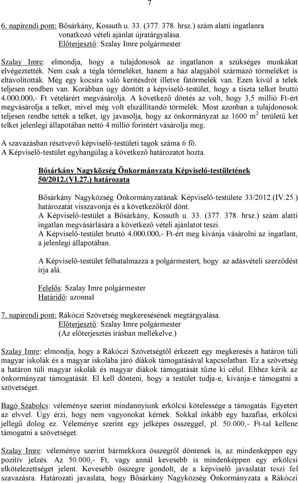 Még egy kocsira való kerítésdrót illetve fatörmelék van. Ezen kívül a telek teljesen rendben van. Korábban úgy döntött a képviselő-testület, hogy a tiszta telket bruttó 4.000.