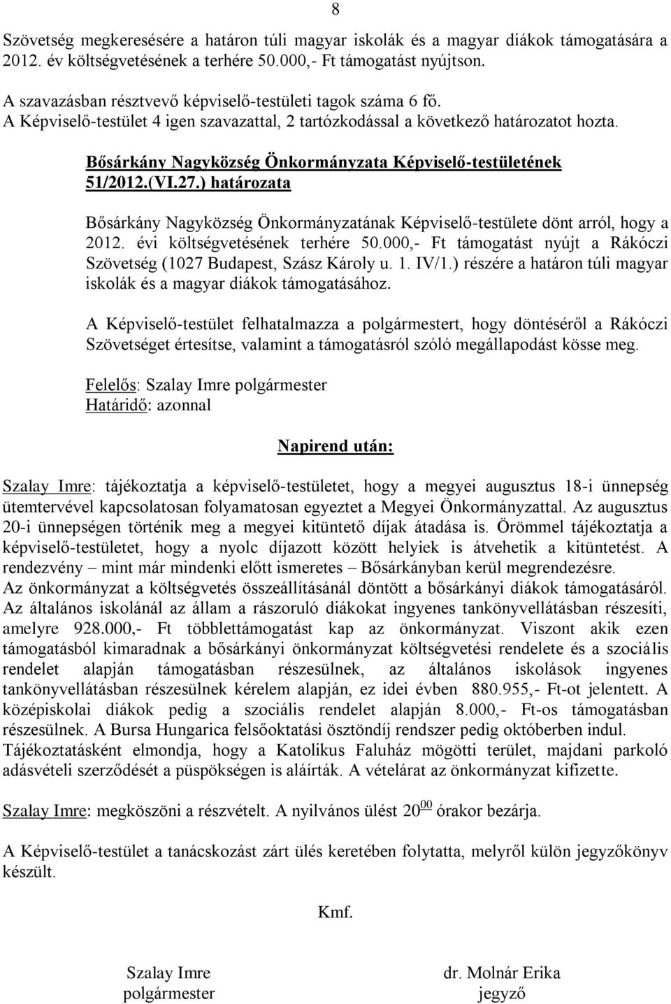 évi költségvetésének terhére 50.000,- Ft támogatást nyújt a Rákóczi Szövetség (1027 Budapest, Szász Károly u. 1. IV/1.) részére a határon túli magyar iskolák és a magyar diákok támogatásához.