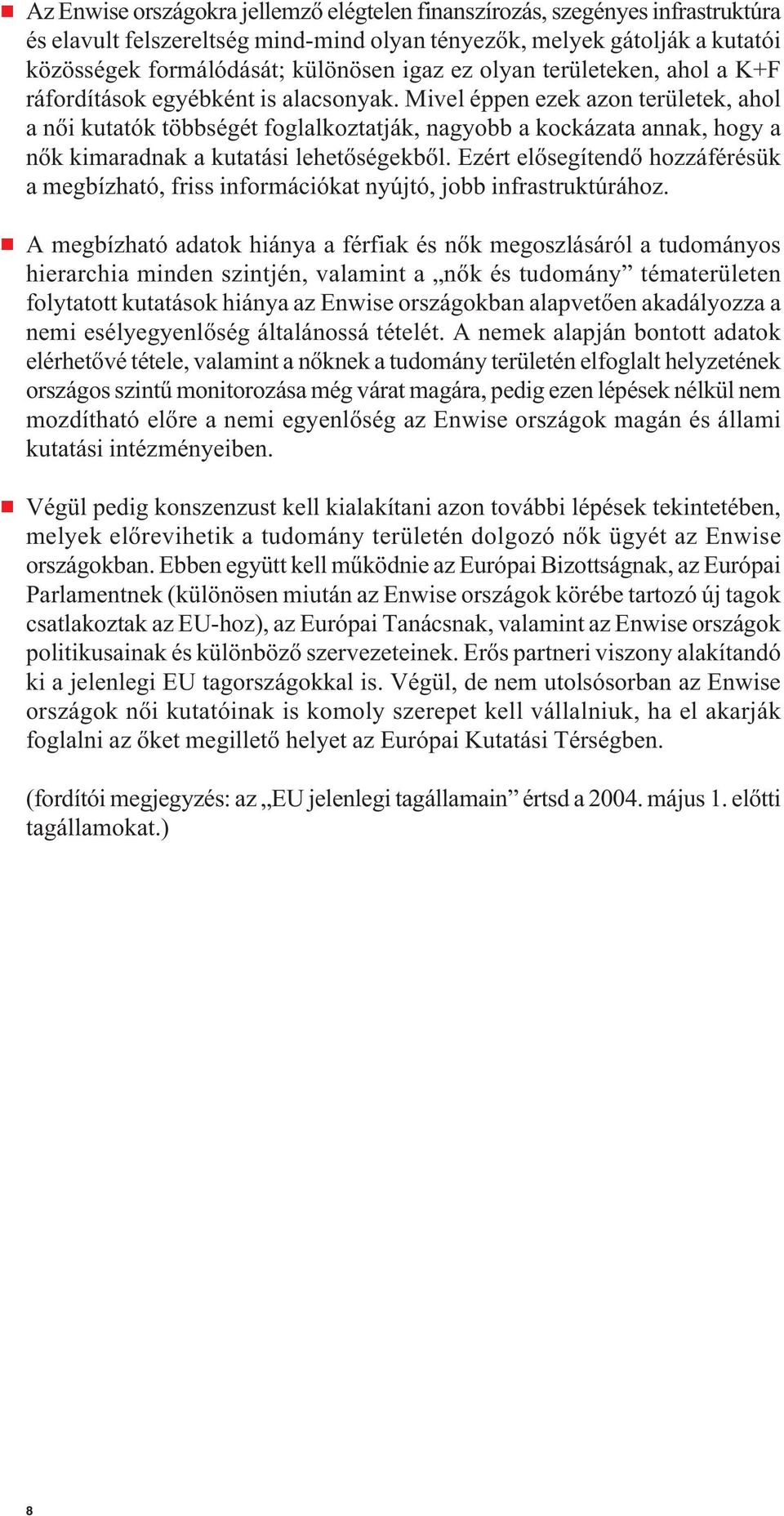 Mivel éppen ezek azon területek, ahol a női kutatók többségét foglalkoztatják, nagyobb a kockázata annak, hogy a nők kimaradnak a kutatási lehetőségekből.