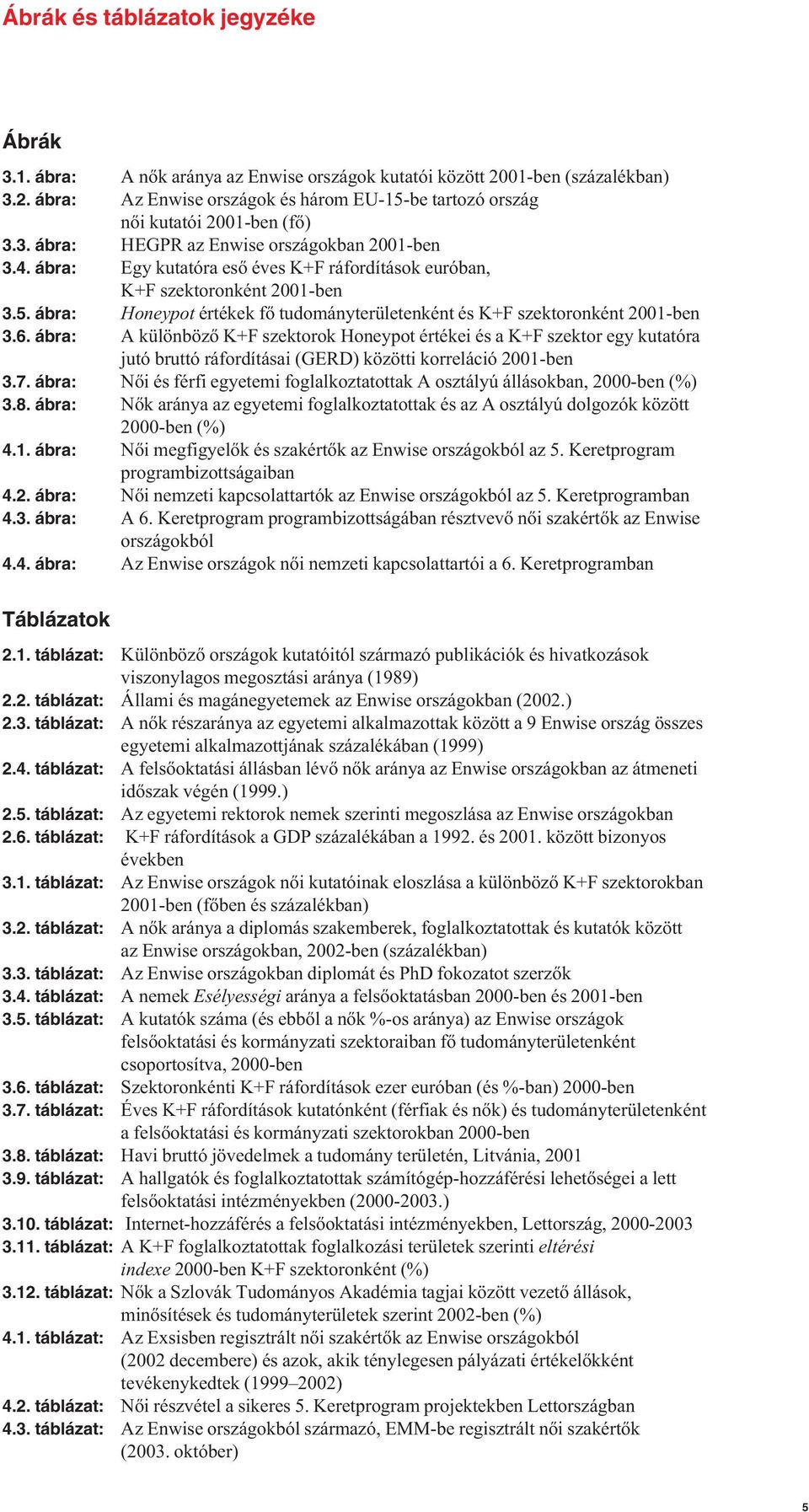 ábra: Honeypot értékek fő tudományterületenként és K+F szektoronként 2001-ben 3.6.