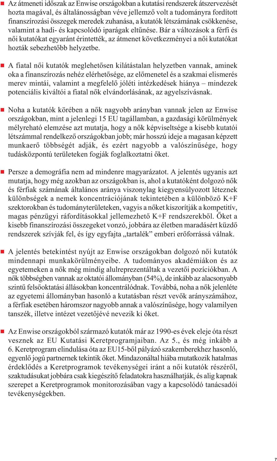 Bár a változások a férfi és női kutatókat egyaránt érintették, az átmenet következményei a női kutatókat hozták sebezhetőbb helyzetbe.