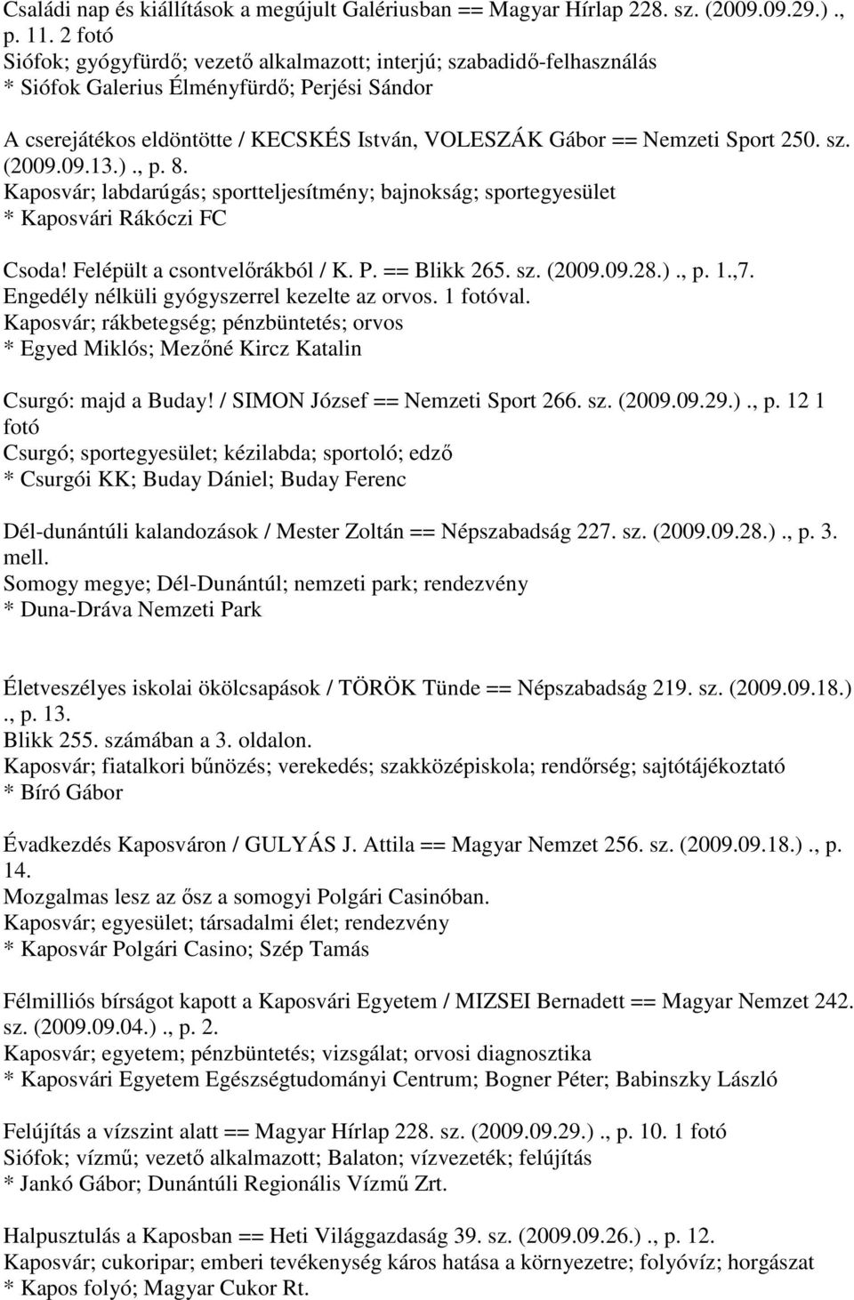 Sport 250. sz. (2009.09.13.)., p. 8. Kaposvár; labdarúgás; sportteljesítmény; bajnokság; sportegyesület * Kaposvári Rákóczi FC Csoda! Felépült a csontvelőrákból / K. P. == Blikk 265. sz. (2009.09.28.