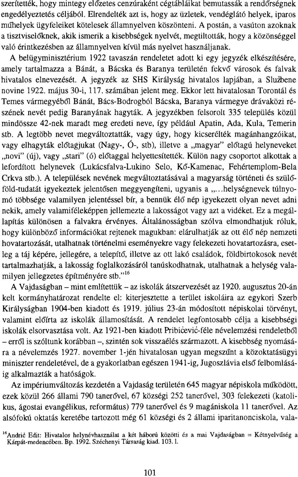 A postán, a vasúton azoknak a tisztviselőknek, akik ismerik a kisebbségek nyelvét, megtiltották, hogy a közönséggel való érintkezésben az államnyelven kívül más nyelvet használjanak.