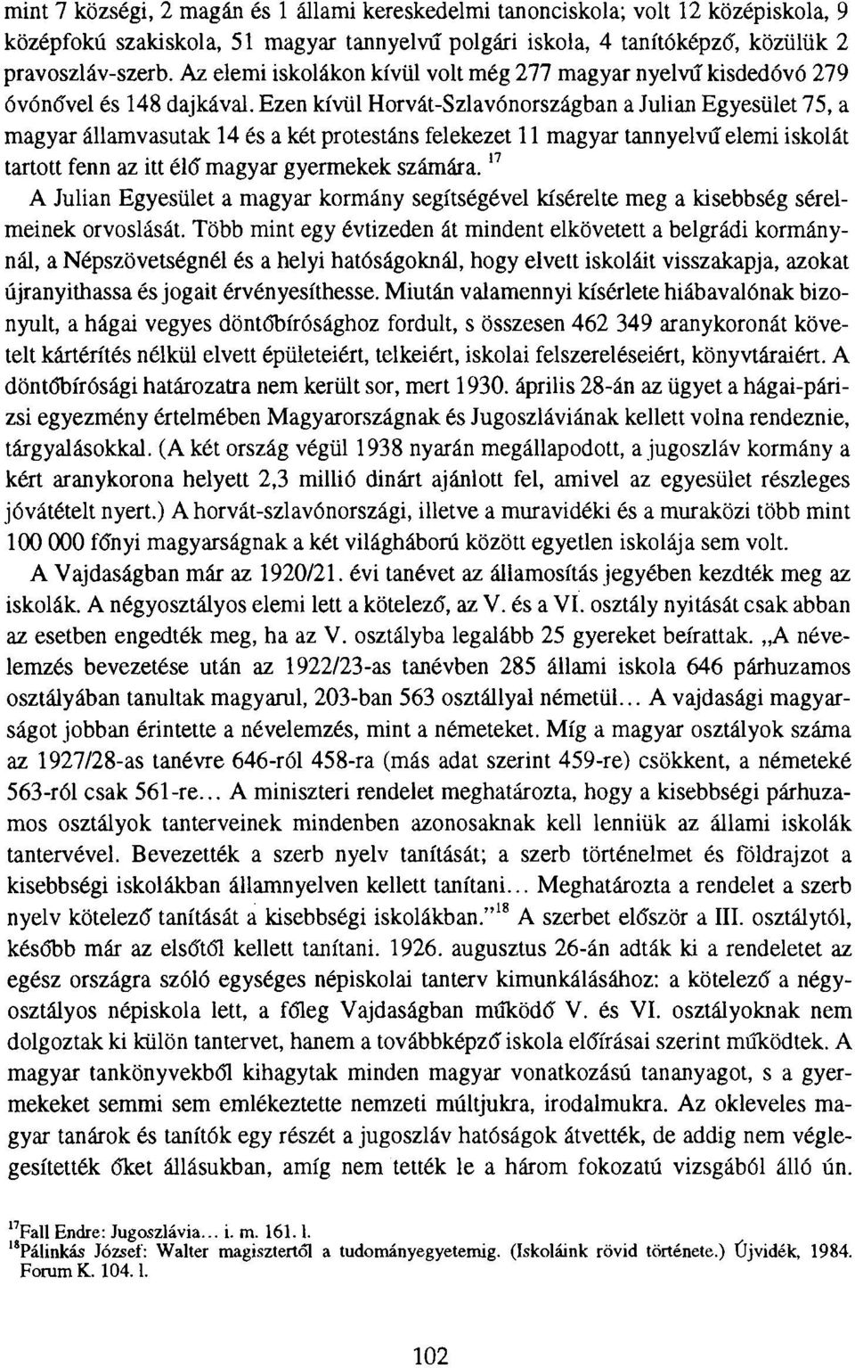 Ezen kívül Horvát-Szlavónországban a Julián Egyesület 75, a magyar államvasutak 14 és a két protestáns felekezet 11 magyar tannyelvű elemi iskolát tartott fenn az itt élő magyar gyermekek számára.