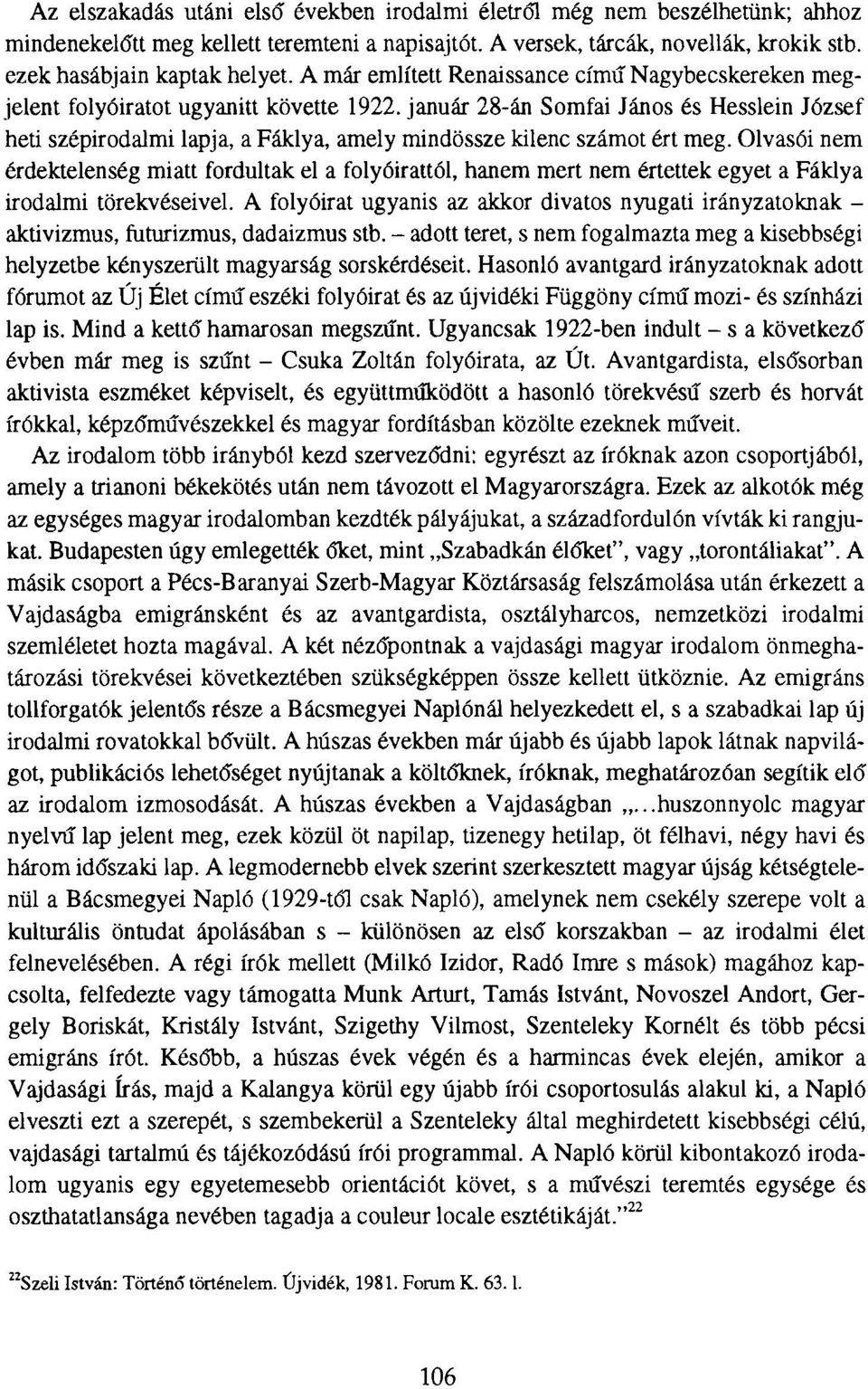 január 28-án Somfai János és Hesslein József heti szépirodalmi lapja, a Fáklya, amely mindössze kilenc számot ért meg.