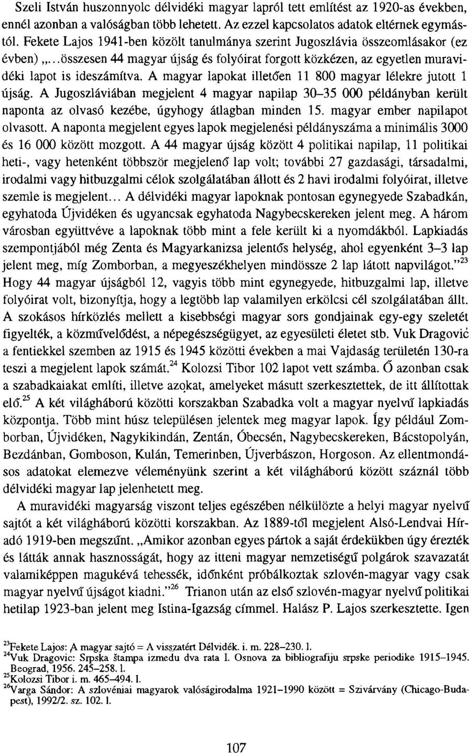 A magyar lapokat illetően 11 800 magyar lélekre jutott 1 újság. A Jugoszláviában megjelent 4 magyar napilap 30-35 000 példányban került naponta az olvasó kezébe, úgyhogy átlagban minden 15.