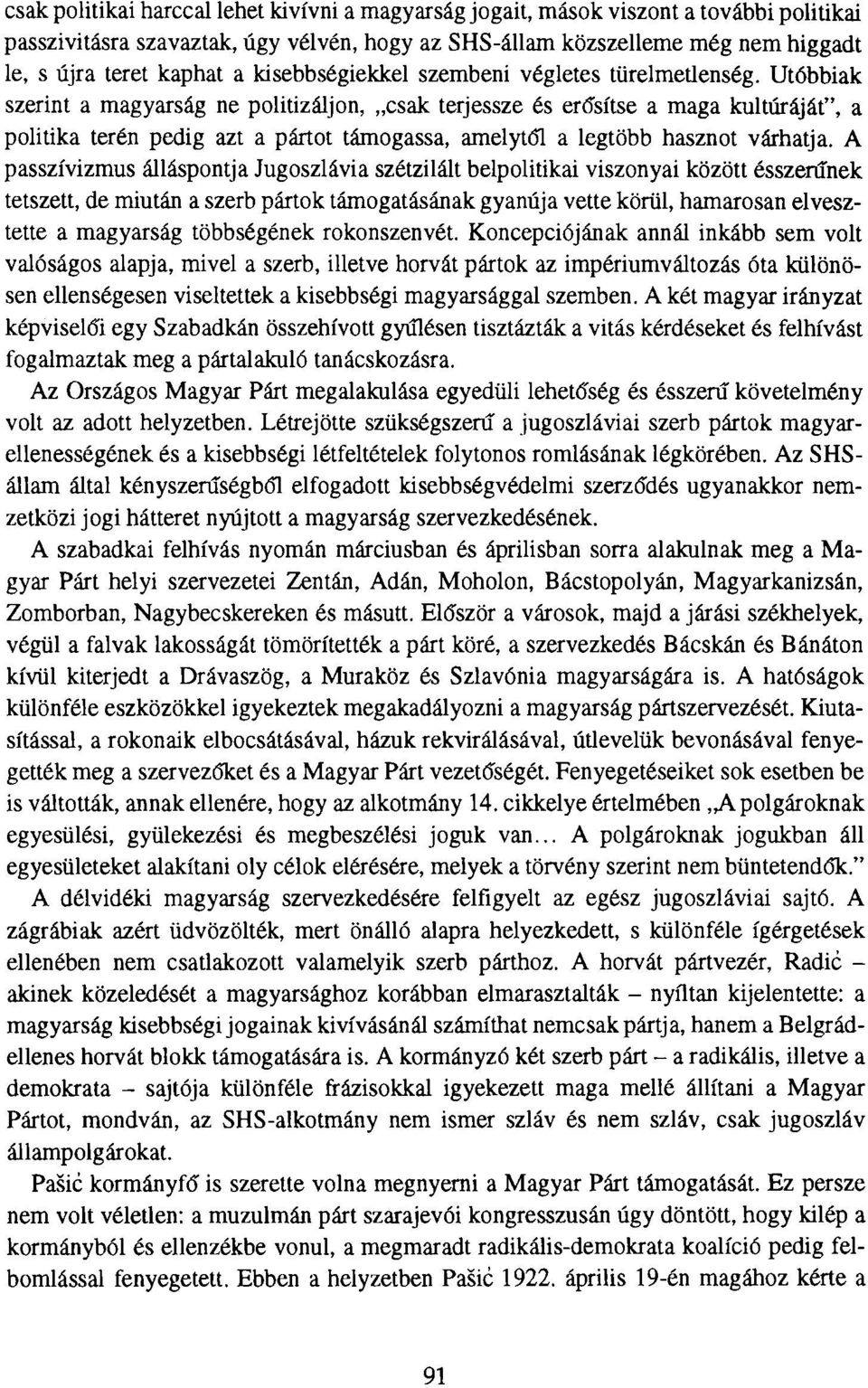 Utóbbiak szerint a magyarság ne politizáljon, csak terjessze és erősítse a maga kultúráját", a politika terén pedig azt a pártot támogassa, amelytói a legtöbb hasznot várhatja.