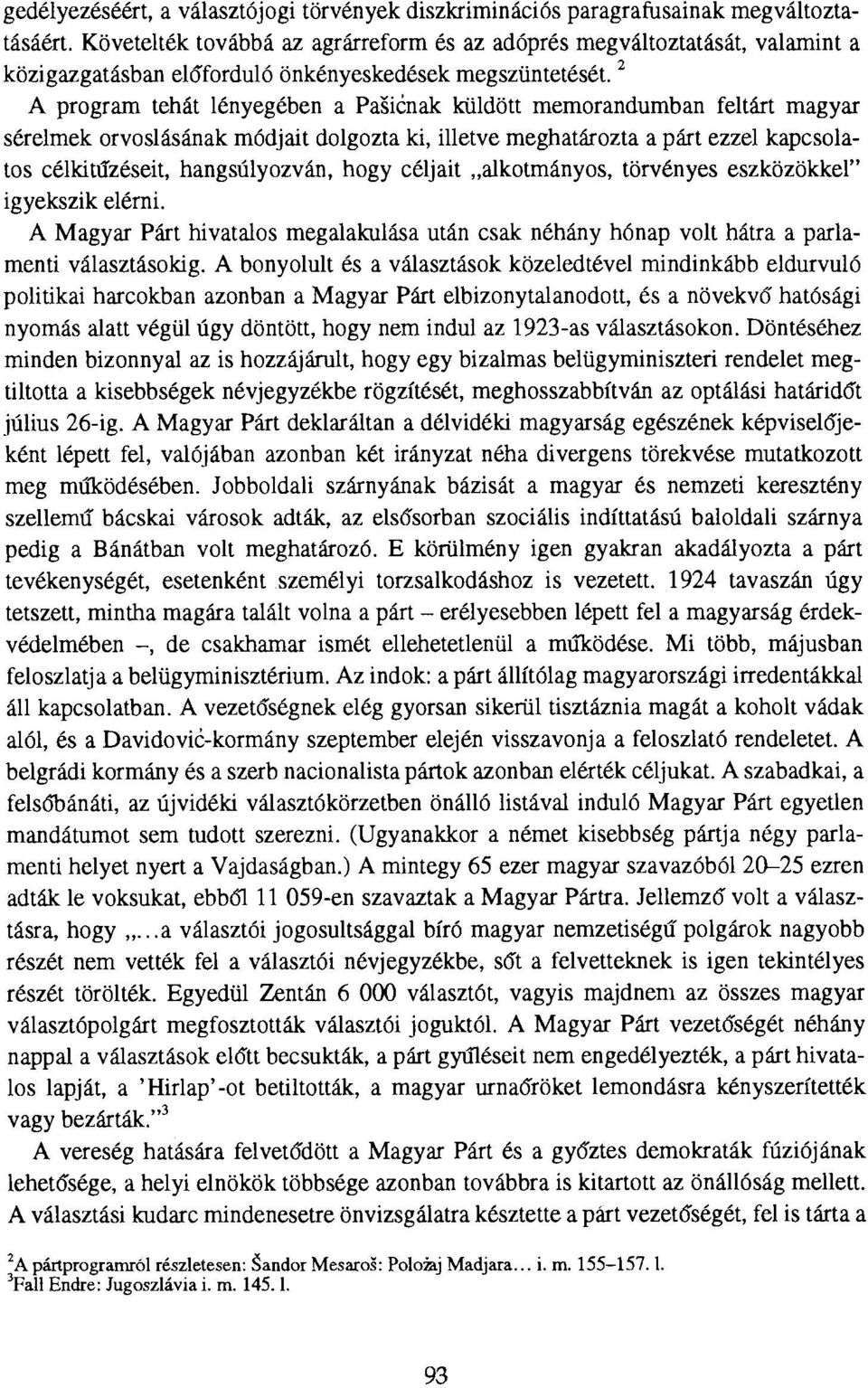 2 A program tehát lényegében a Pašićnak küldött memorandumban feltárt magyar sérelmek orvoslásának módjait dolgozta ki, illetve meghatározta a párt ezzel kapcsolatos célkitűzéseit, hangsúlyozván,