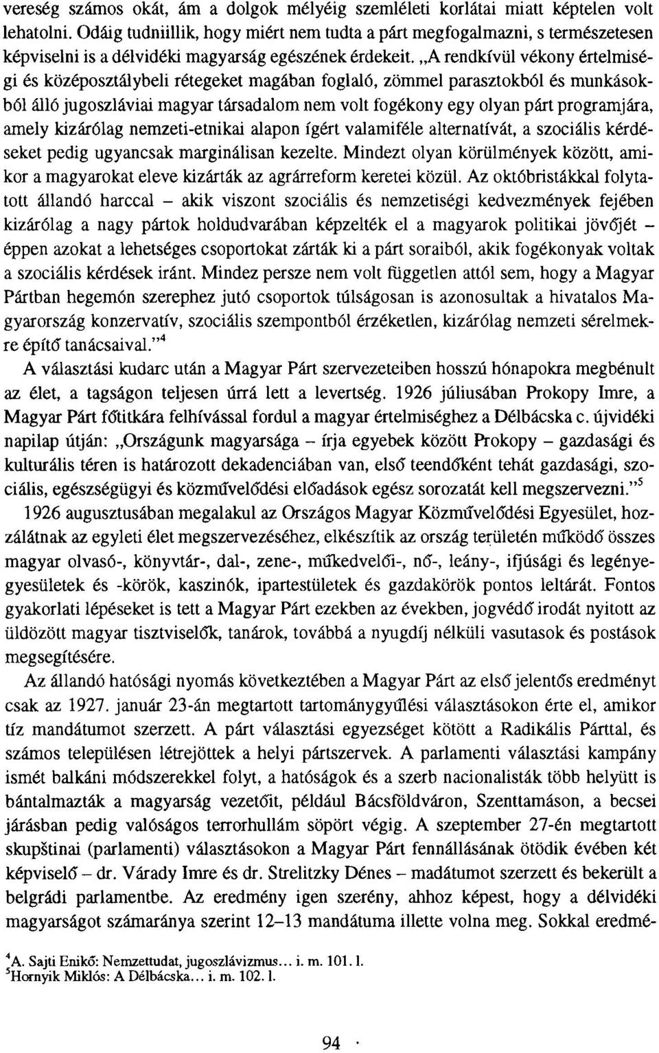 A rendkívül vékony értelmiségi és középosztálybeli rétegeket magában foglaló, zömmel parasztokból és munkásokból álló jugoszláviai magyar társadalom nem volt fogékony egy olyan párt programjára,