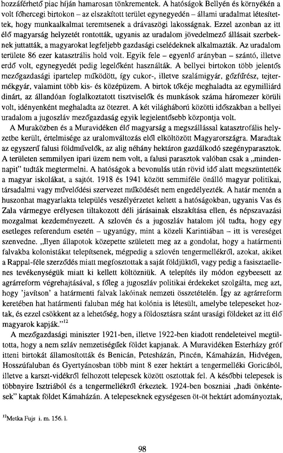 Ezzel azonban az itt élő magyarság helyzetét rontották, ugyanis az uradalom jövedelmező állásait szerbeknekjuttatták, a magyarokat legfeljebb gazdasági cselédeknek alkalmazták.