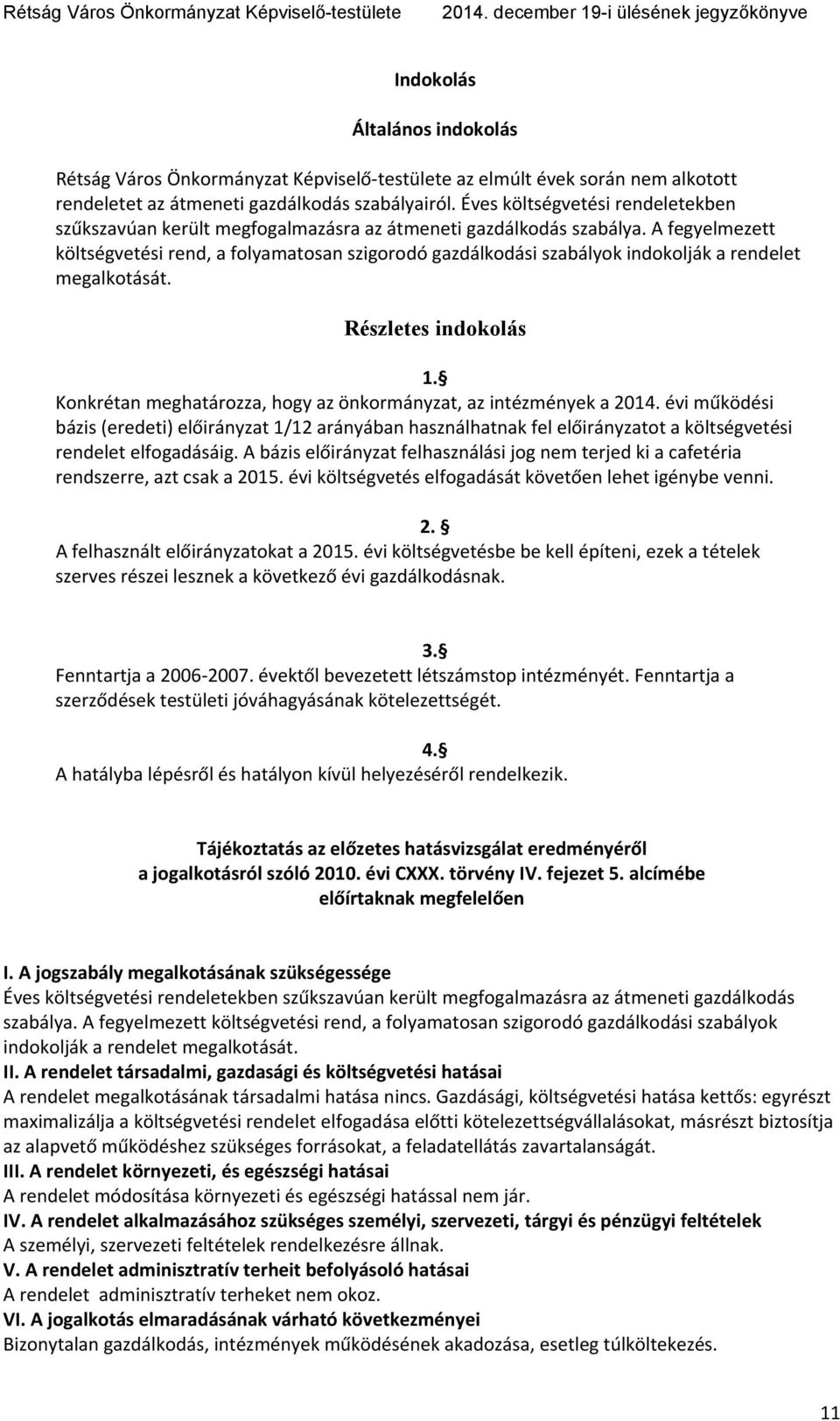 A fegyelmezett költségvetési rend, a folyamatosan szigorodó gazdálkodási szabályok indokolják a rendelet megalkotását. Részletes indokolás 1.