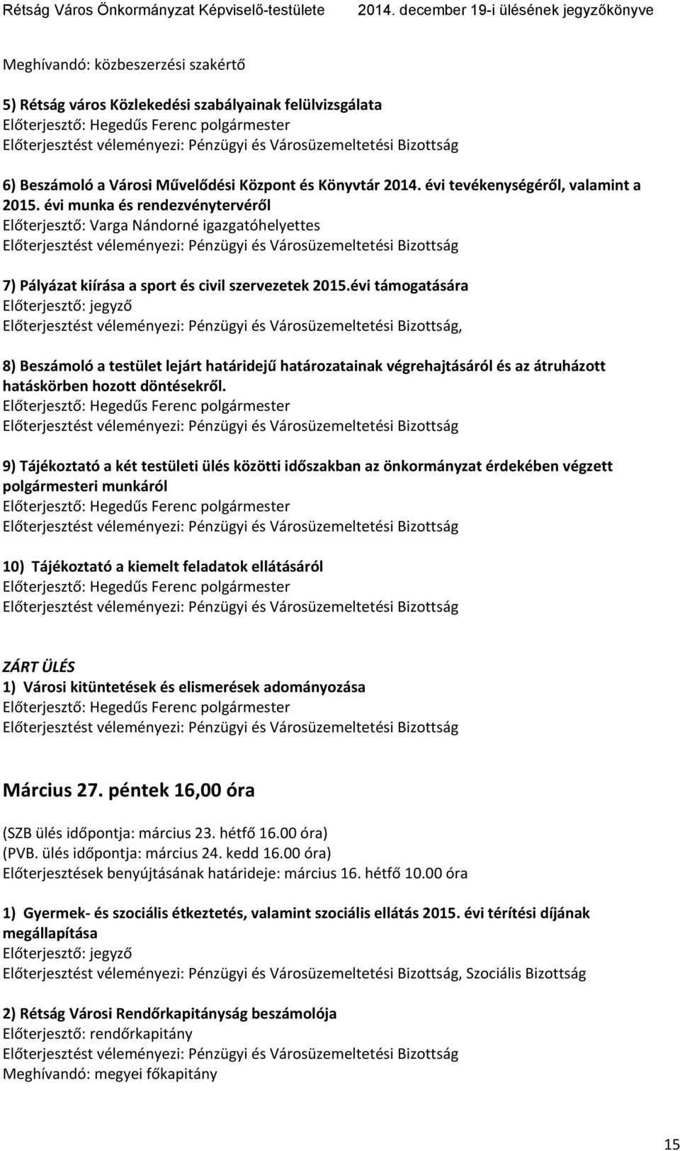 évi támogatására Előterjesztő: jegyző, 8) Beszámoló a testület lejárt határidejű határozatainak végrehajtásáról és az átruházott hatáskörben hozott döntésekről.