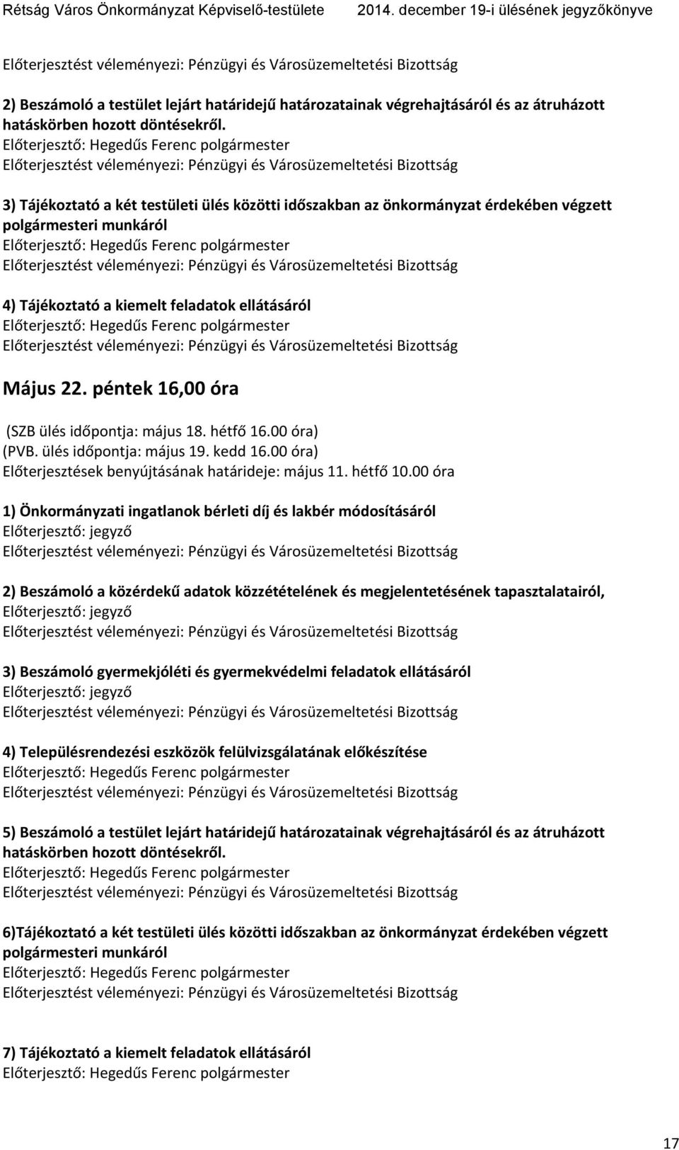 péntek 16,00 óra (SZB ülés időpontja: május 18. hétfő 16.00 óra) (PVB. ülés időpontja: május 19. kedd 16.00 óra) Előterjesztések benyújtásának határideje: május 11. hétfő 10.