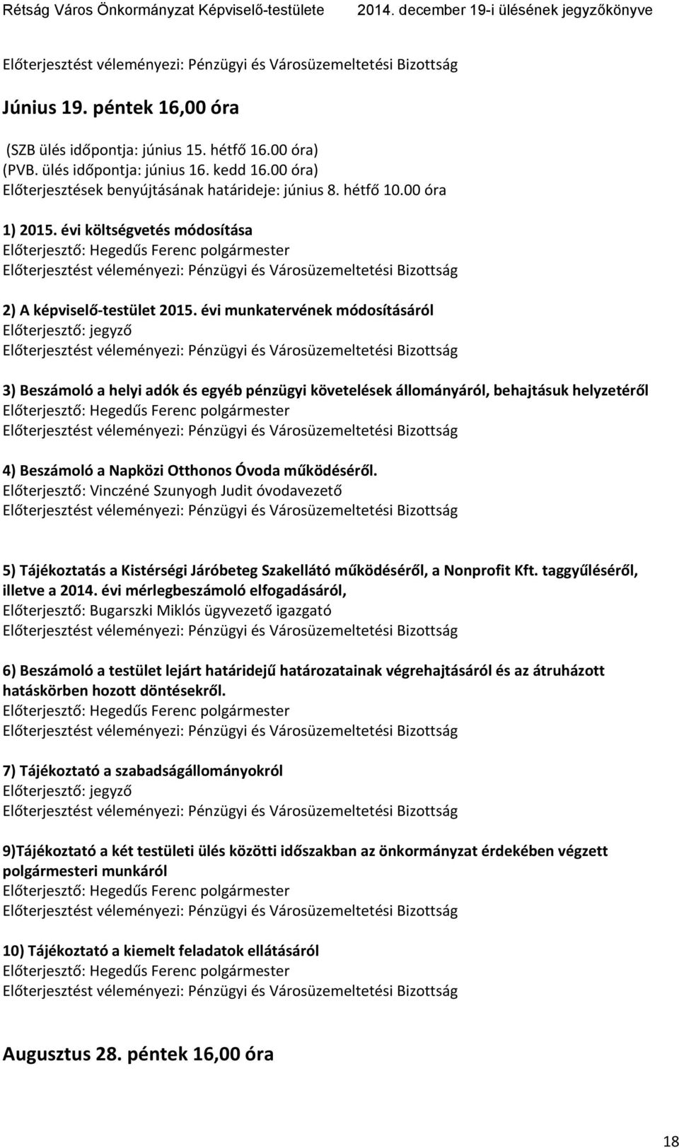 évi munkatervének módosításáról Előterjesztő: jegyző 3) Beszámoló a helyi adók és egyéb pénzügyi követelések állományáról, behajtásuk helyzetéről 4) Beszámoló a Napközi Otthonos Óvoda működéséről.