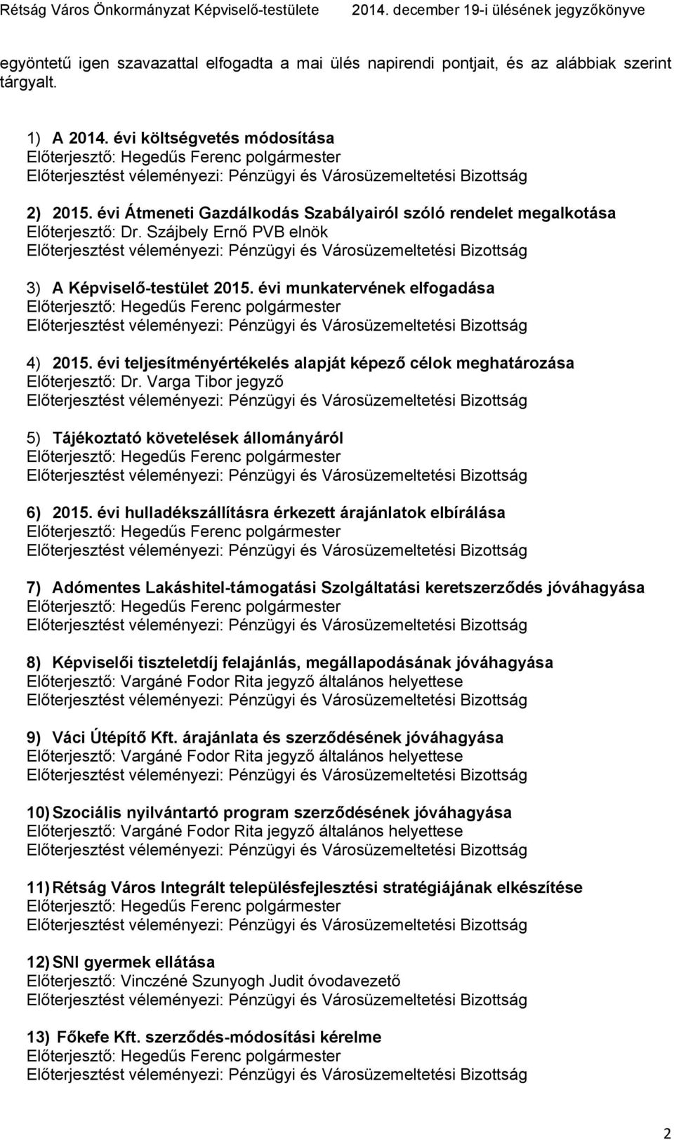 évi teljesítményértékelés alapját képező célok meghatározása Előterjesztő: Dr. Varga Tibor jegyző 5) Tájékoztató követelések állományáról 6) 2015.