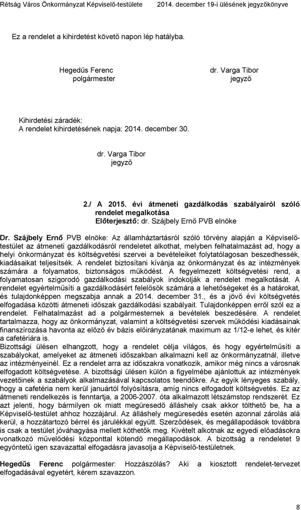 Szájbely Ernő PVB elnöke: Az államháztartásról szóló törvény alapján a Képviselőtestület az átmeneti gazdálkodásról rendeletet alkothat, melyben felhatalmazást ad, hogy a helyi önkormányzat és