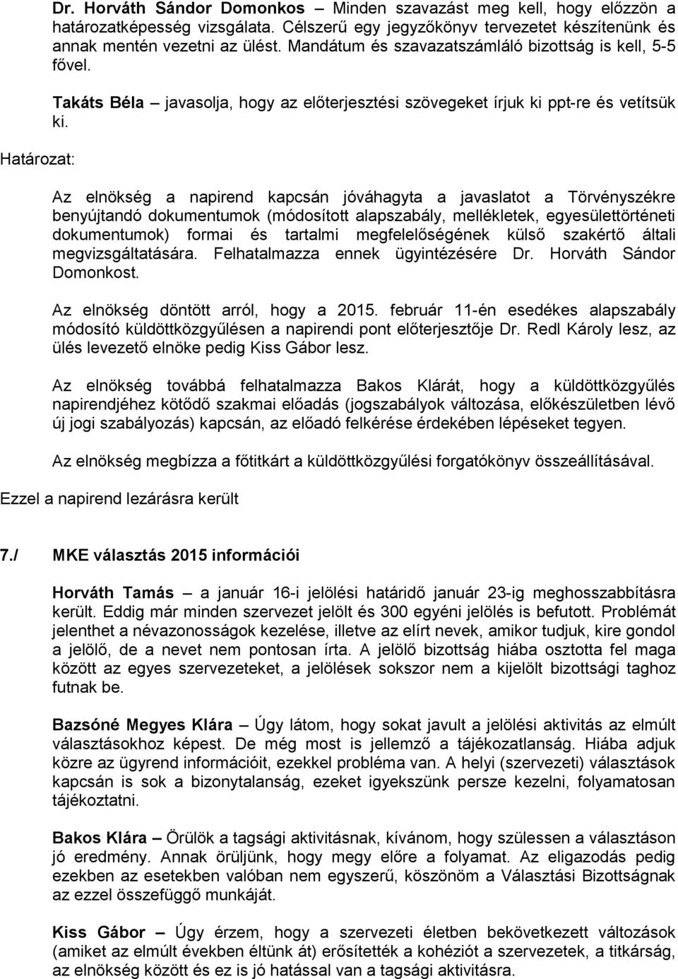 Az elnökség a napirend kapcsán jóváhagyta a javaslatot a Törvényszékre benyújtandó dokumentumok (módosított alapszabály, mellékletek, egyesülettörténeti dokumentumok) formai és tartalmi