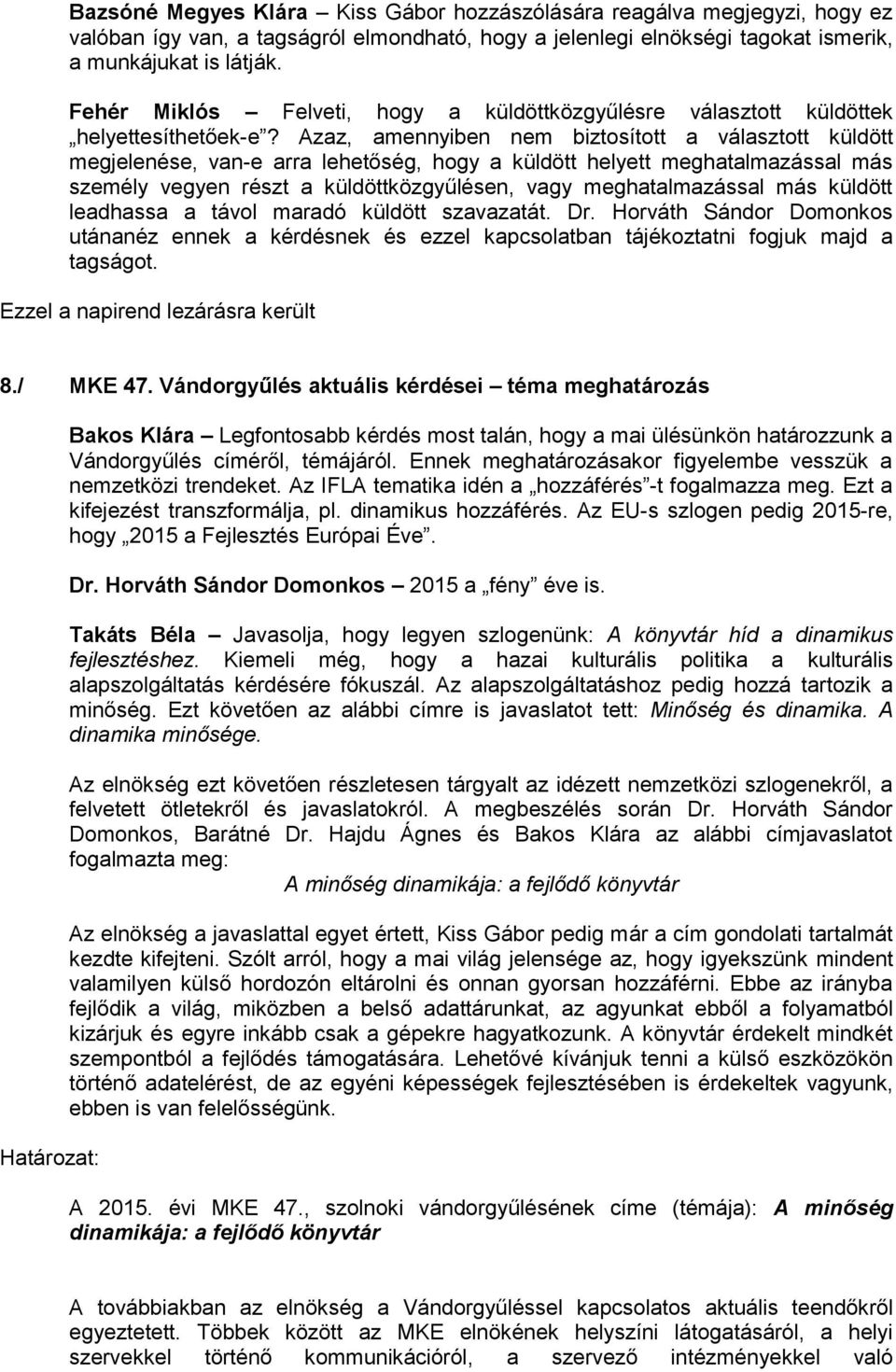 Azaz, amennyiben nem biztosított a választott küldött megjelenése, van-e arra lehetőség, hogy a küldött helyett meghatalmazással más személy vegyen részt a küldöttközgyűlésen, vagy meghatalmazással