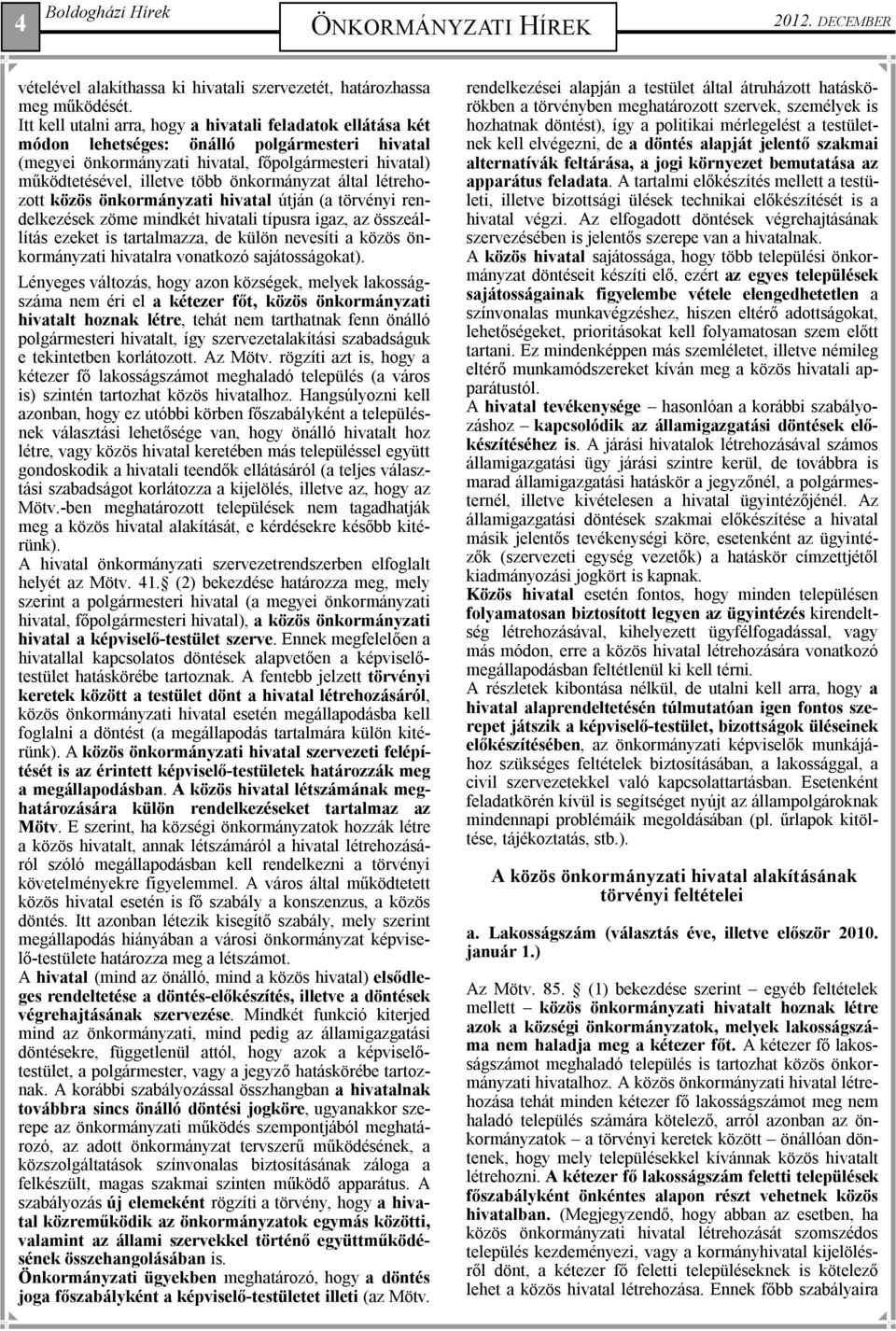 önkormányzat által létrehozott közös önkormányzati hivatal útján (a törvényi rendelkezések zöme mindkét hivatali típusra igaz, az összeállítás ezeket is tartalmazza, de külön nevesíti a közös