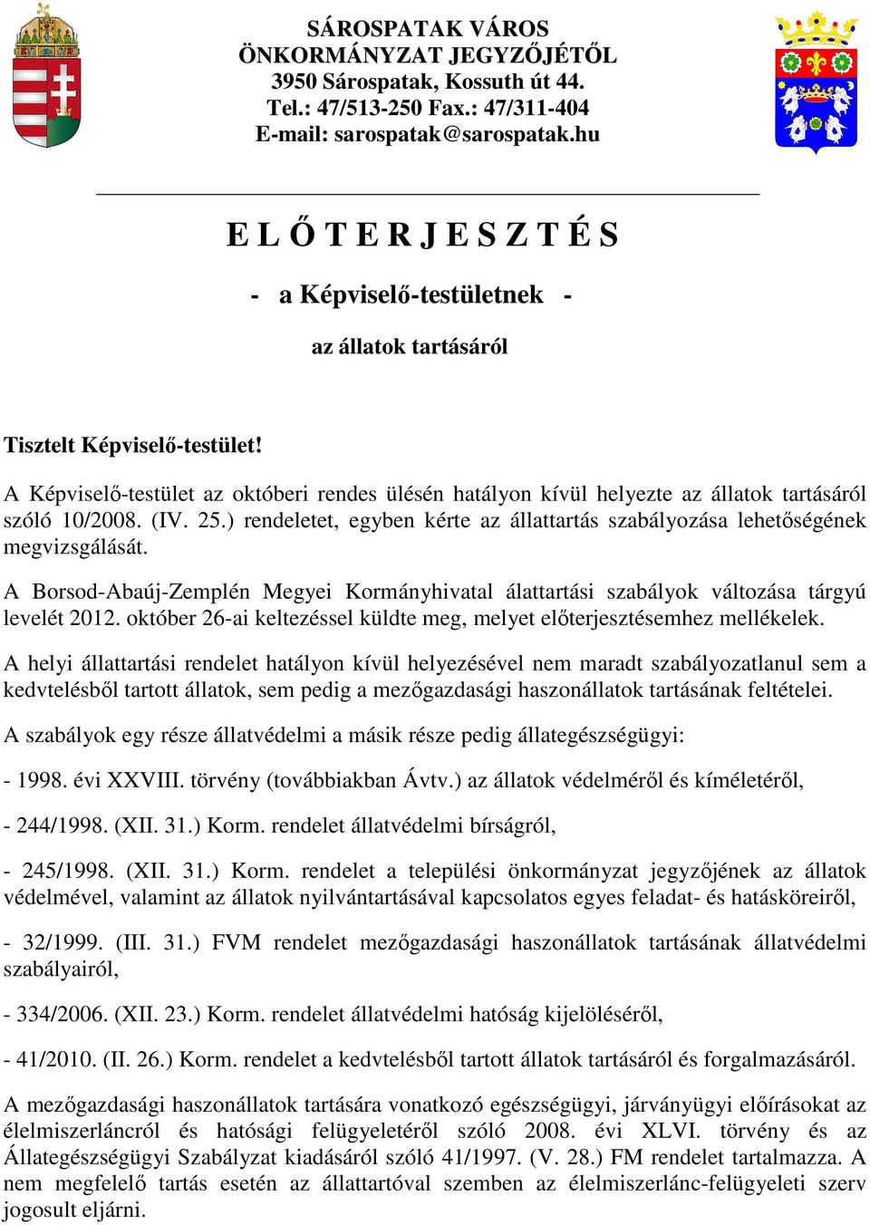 A Képviselı-testület az októberi rendes ülésén hatályon kívül helyezte az állatok tartásáról szóló 10/2008. (IV. 25.) rendeletet, egyben kérte az állattartás szabályozása lehetıségének megvizsgálását.