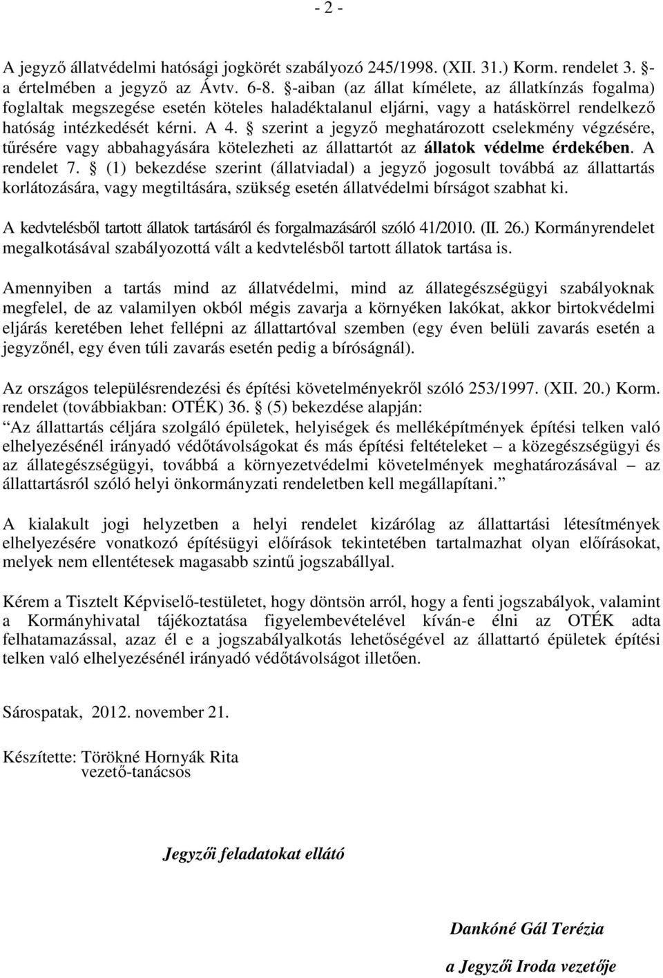 szerint a jegyzı meghatározott cselekmény végzésére, tőrésére vagy abbahagyására kötelezheti az állattartót az állatok védelme érdekében. A rendelet 7.