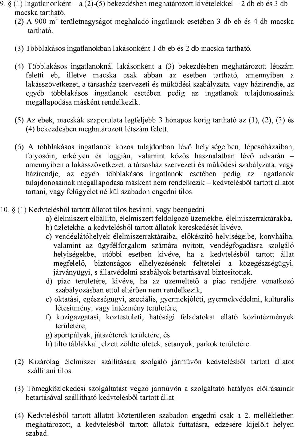 (4) Többlakásos ingatlanoknál lakásonként a (3) bekezdésben meghatározott létszám feletti eb, illetve macska csak abban az esetben tartható, amennyiben a lakásszövetkezet, a társasház szervezeti és