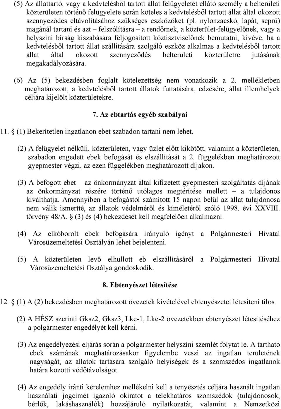 nylonzacskó, lapát, seprű) magánál tartani és azt felszólításra a rendőrnek, a közterület-felügyelőnek, vagy a helyszíni bírság kiszabására feljogosított köztisztviselőnek bemutatni, kivéve, ha a