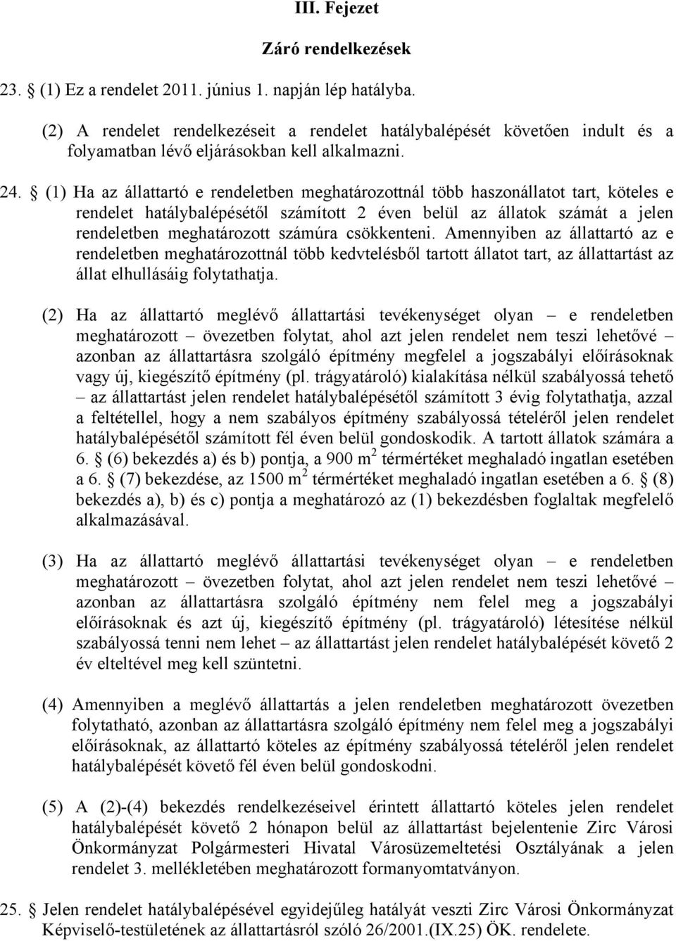 (1) Ha az állattartó e rendeletben meghatározottnál több haszonállatot tart, köteles e rendelet hatálybalépésétől számított 2 éven belül az állatok számát a jelen rendeletben meghatározott számúra