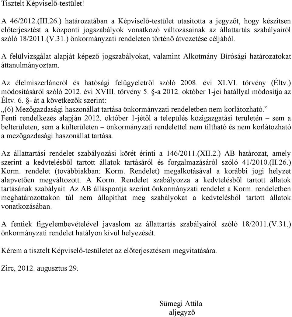 ) önkormányzati rendeleten történő átvezetése céljából. A felülvizsgálat alapját képező jogszabályokat, valamint Alkotmány Bírósági határozatokat áttanulmányoztam.