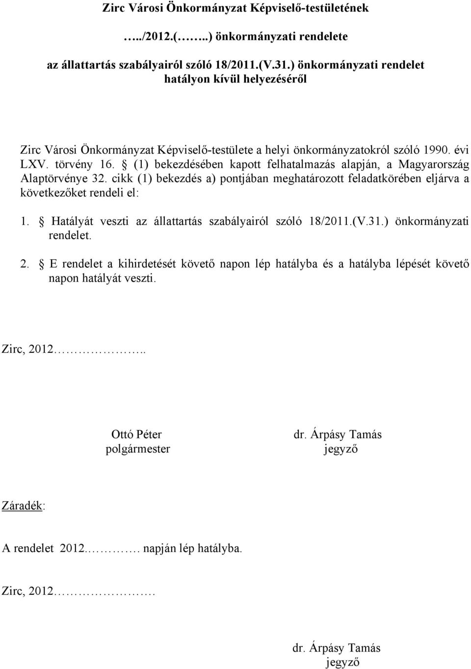 (1) bekezdésében kapott felhatalmazás alapján, a Magyarország Alaptörvénye 32. cikk (1) bekezdés a) pontjában meghatározott feladatkörében eljárva a következőket rendeli el: 1.