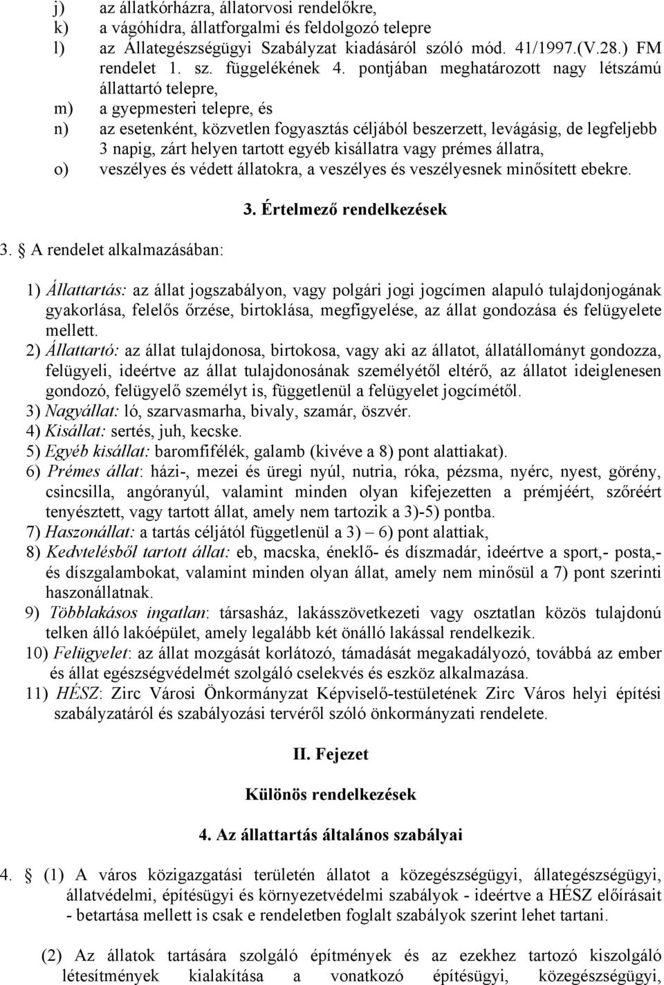 tartott egyéb kisállatra vagy prémes állatra, o) veszélyes és védett állatokra, a veszélyes és veszélyesnek minősített ebekre. 3. A rendelet alkalmazásában: 3.